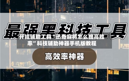开挂辅助工具“迅奇麻将怎么提高胜率”科技辅助神器手机版教程