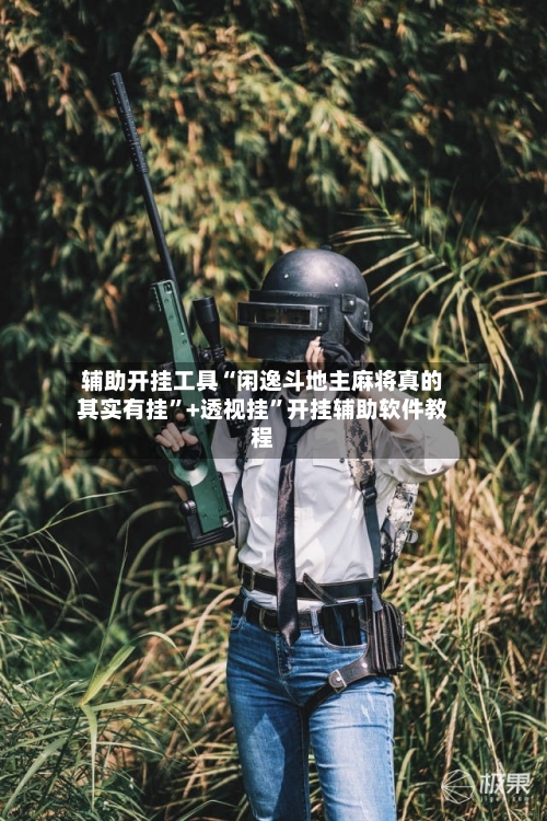 辅助开挂工具“闲逸斗地主麻将真的其实有挂”+透视挂”开挂辅助软件教程