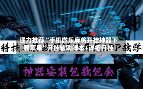 强力推荐“手机微乐麻将开挂神器下载苹果”开挂辅助脚本+详细开挂