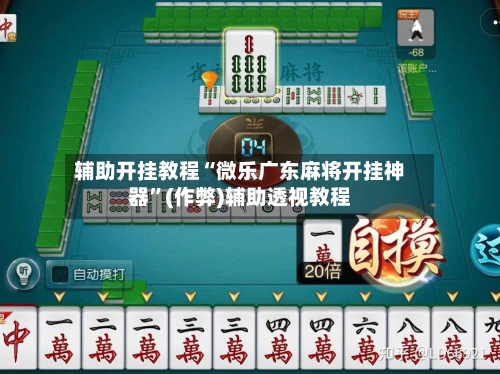 辅助开挂教程“微乐广东麻将开挂神器”(作弊)辅助透视教程
