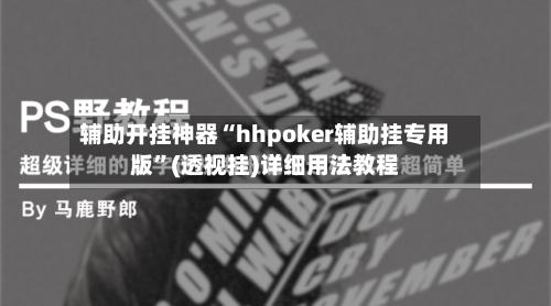 辅助开挂神器“hhpoker辅助挂专用版”(透视挂)详细用法教程