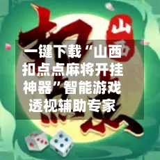 一键下载“山西扣点点麻将开挂神器”智能游戏透视辅助专家