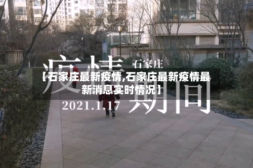 【石家庄最新疫情,石家庄最新疫情最新消息实时情况】