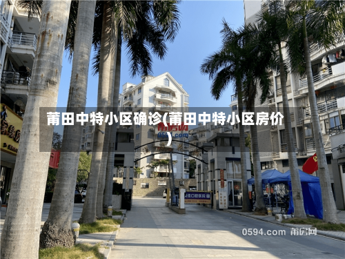莆田中特小区确诊(莆田中特小区房价)