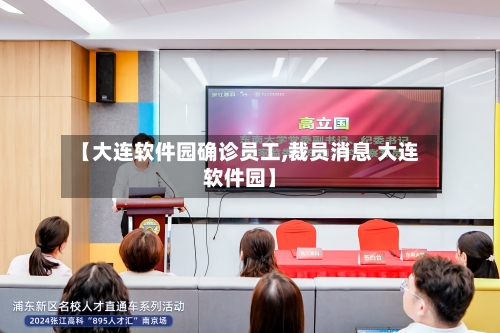 【大连软件园确诊员工,裁员消息 大连软件园】