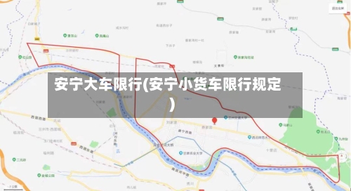 安宁大车限行(安宁小货车限行规定)