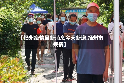 【扬州疫情最新消息今天新增,扬州市疫情】