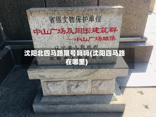 沈阳北四马路限号吗吗(沈阳四马路在哪里)