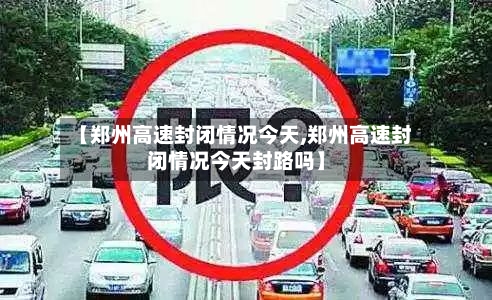 【郑州高速封闭情况今天,郑州高速封闭情况今天封路吗】