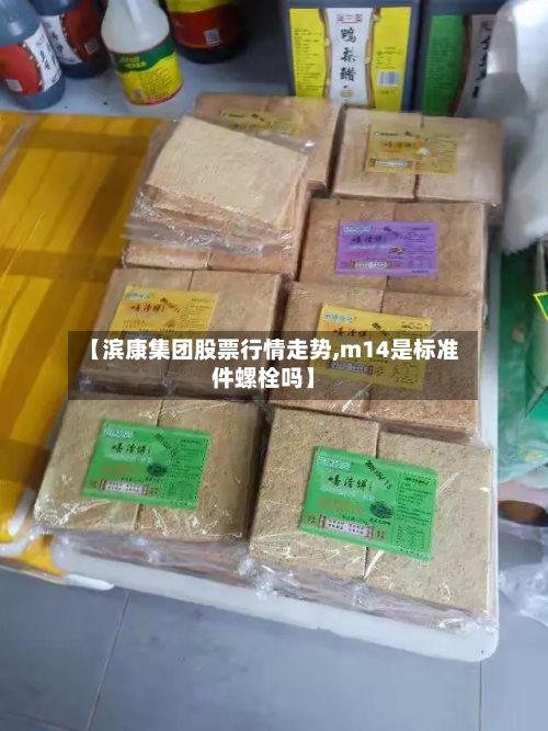 【滨康集团股票行情走势,m14是标准件螺栓吗】