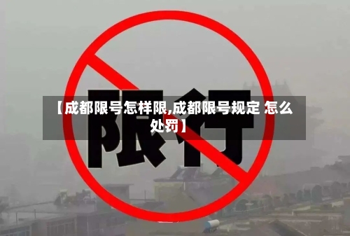 【成都限号怎样限,成都限号规定 怎么处罚】