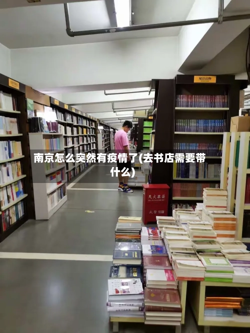 南京怎么突然有疫情了(去书店需要带什么)
