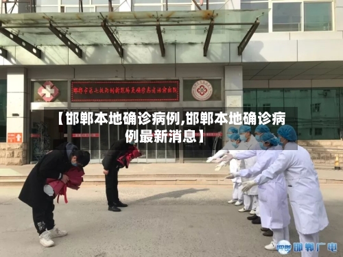 【邯郸本地确诊病例,邯郸本地确诊病例最新消息】