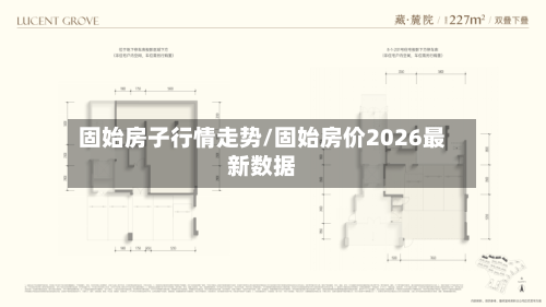 固始房子行情走势/固始房价2026最新数据
