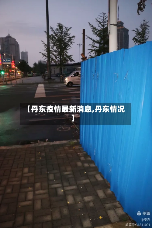 【丹东疫情最新消息,丹东情况】