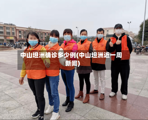 中山坦洲确诊多少例(中山坦洲近一周新闻)