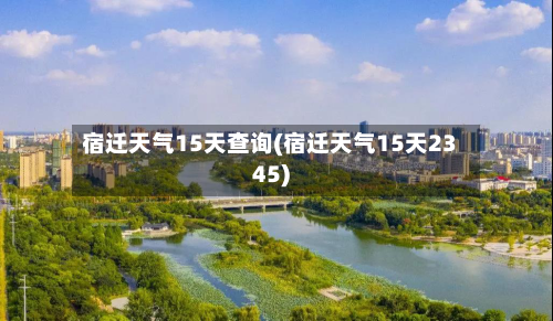宿迁天气15天查询(宿迁天气15天2345)