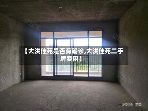 【大洪佳苑是否有确诊,大洪佳苑二手房费用】