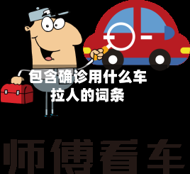 包含确诊用什么车拉人的词条