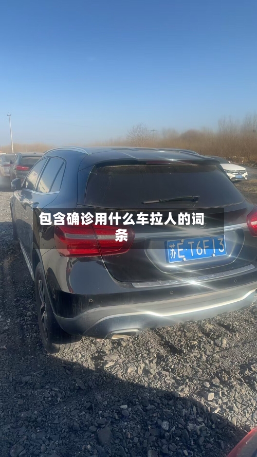 包含确诊用什么车拉人的词条