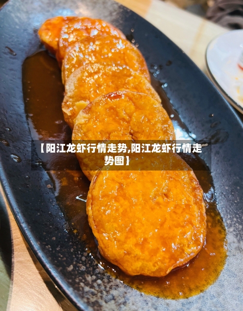 【阳江龙虾行情走势,阳江龙虾行情走势图】