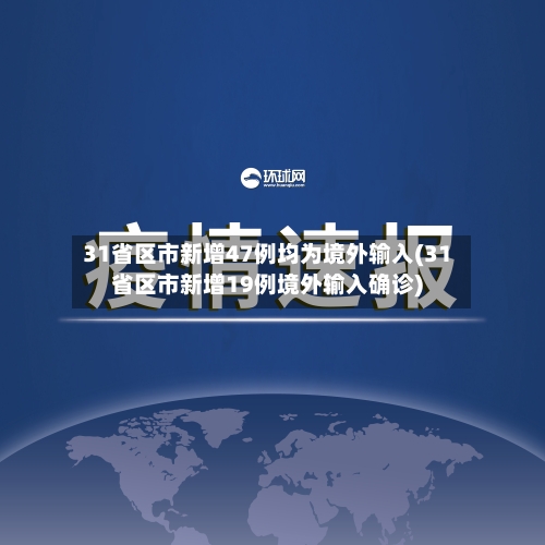 31省区市新增47例均为境外输入(31省区市新增19例境外输入确诊)