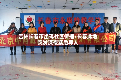 吉林长春市出现社区传播/长春此地突发深夜紧急寻人