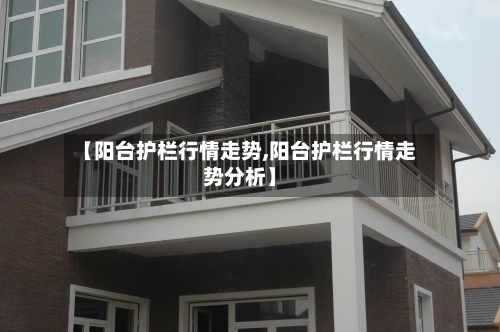 【阳台护栏行情走势,阳台护栏行情走势分析】