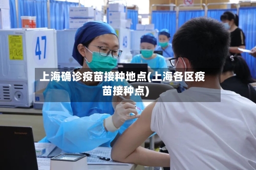 上海确诊疫苗接种地点(上海各区疫苗接种点)