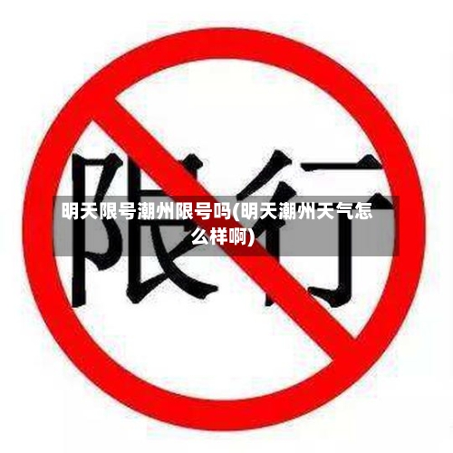 明天限号潮州限号吗(明天潮州天气怎么样啊)