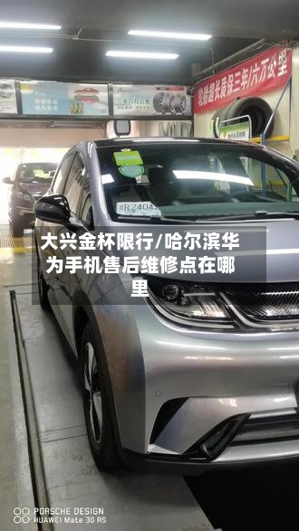 大兴金杯限行/哈尔滨华为手机售后维修点在哪里