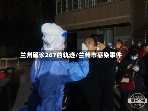 兰州确诊267的轨迹/兰州市感染事件