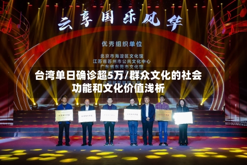 台湾单日确诊超5万/群众文化的社会功能和文化价值浅析