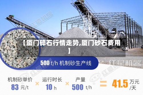 【厦门碎石行情走势,厦门砂石费用】