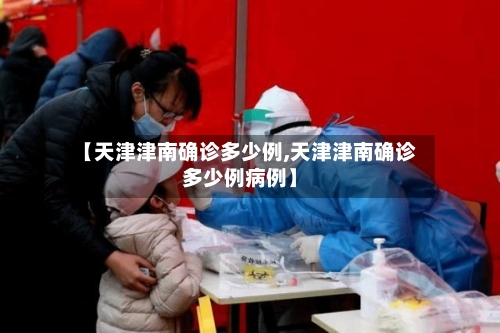 【天津津南确诊多少例,天津津南确诊多少例病例】
