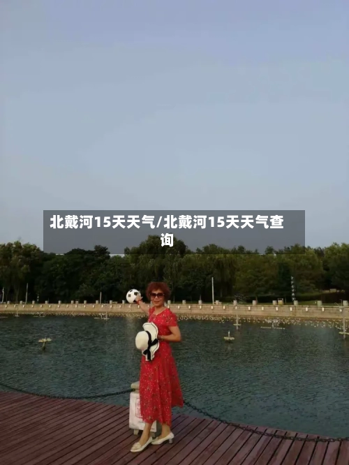 北戴河15天天气/北戴河15天天气查询