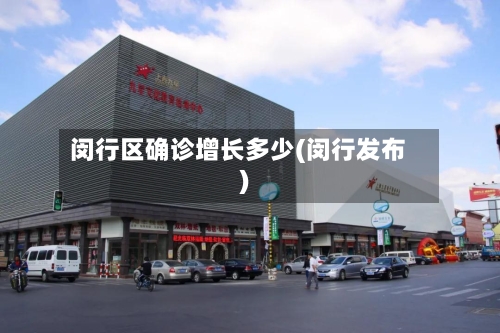 闵行区确诊增长多少(闵行发布)