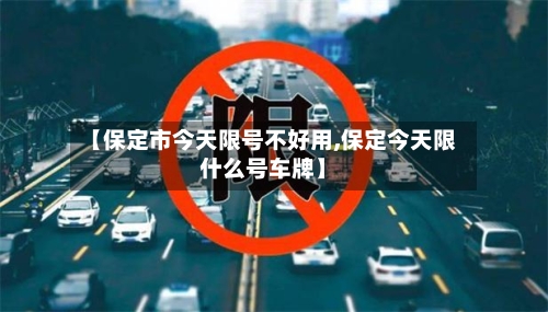 【保定市今天限号不好用,保定今天限什么号车牌】