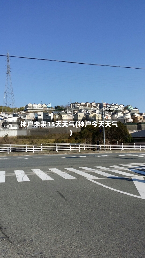 神户未来15天天气(神户今天天气)