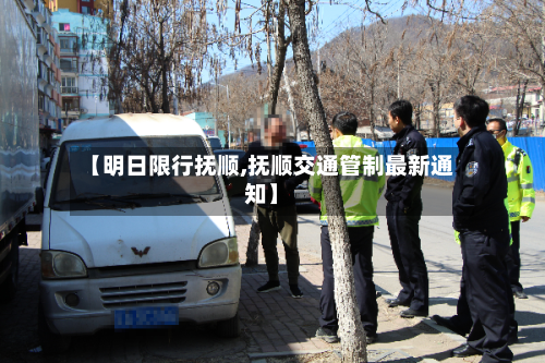 【明日限行抚顺,抚顺交通管制最新通知】