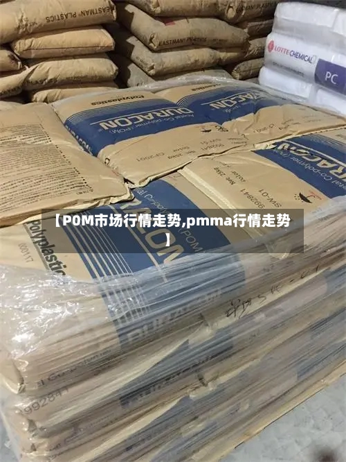 【P0M市场行情走势,pmma行情走势】