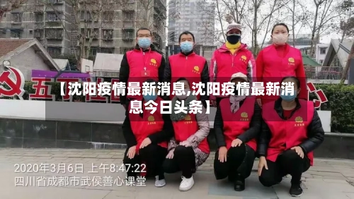 【沈阳疫情最新消息,沈阳疫情最新消息今日头条】