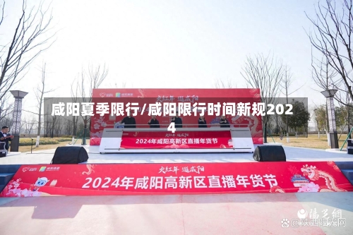 咸阳夏季限行/咸阳限行时间新规2024