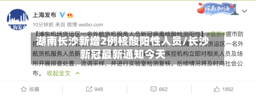 湖南长沙新增2例核酸阳性人员/长沙新冠最新通知今天