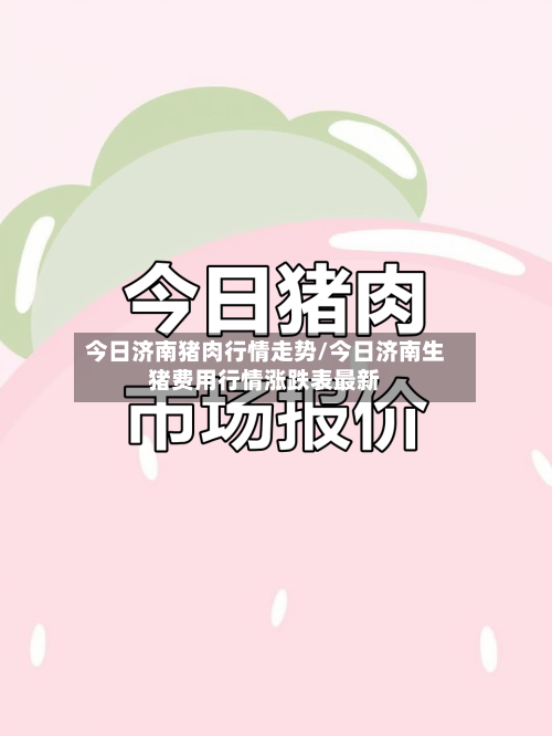 今日济南猪肉行情走势/今日济南生猪费用行情涨跌表最新