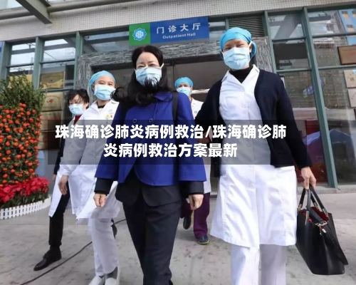 珠海确诊肺炎病例救治/珠海确诊肺炎病例救治方案最新