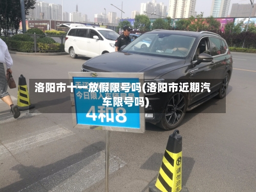 洛阳市十一放假限号吗(洛阳市近期汽车限号吗)