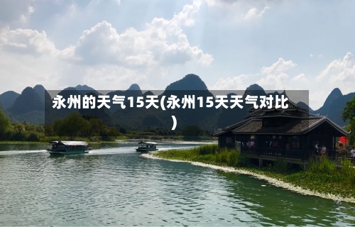 永州的天气15天(永州15天天气对比)
