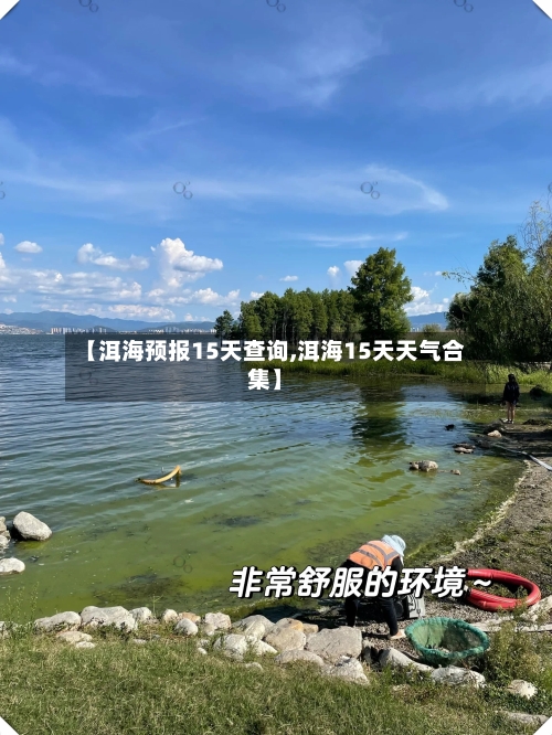 【洱海预报15天查询,洱海15天天气合集】