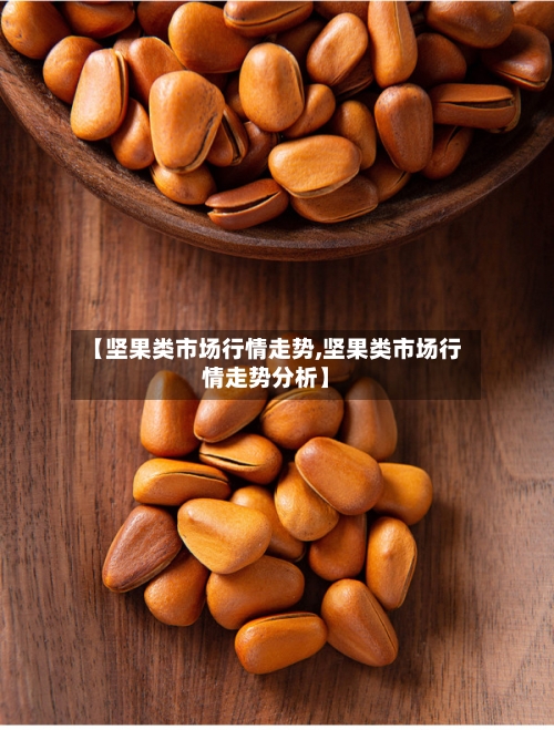 【坚果类市场行情走势,坚果类市场行情走势分析】